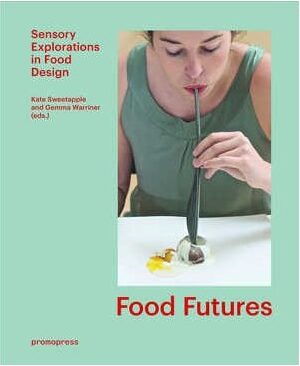 Food Futures Sensory Explorations in Food Design